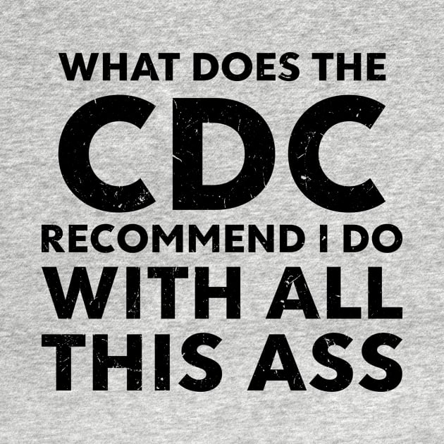 what does the CDC recommend I do with all this ass by Monosshop